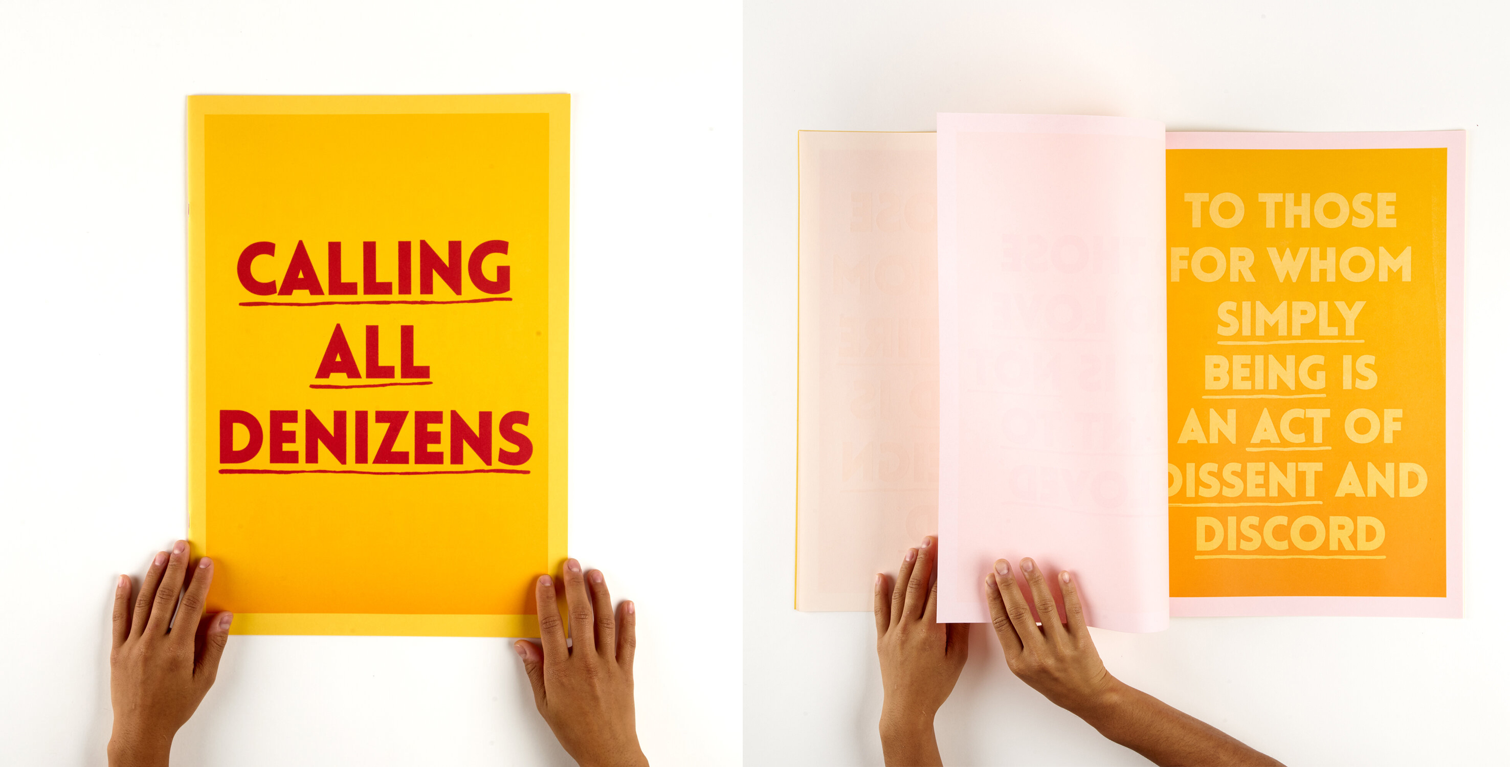 Two images of the same book sit side by side. The left side has an image of the cover of the book. It is yellow with a very slight orange to yellow gradient on the background. Bold reddish brown text reads, “Calling All Denizens” across the cover with hand drawn underlines. Two hands are placed at the bottom edges of the book. On the other side, the same book is opened with the hands caught mid-flipping the pages. The right page shows an orange gradient with yellow letters that read, “to those for whom simply being is an act of dissent and discord.” The background is white and light grey. 
